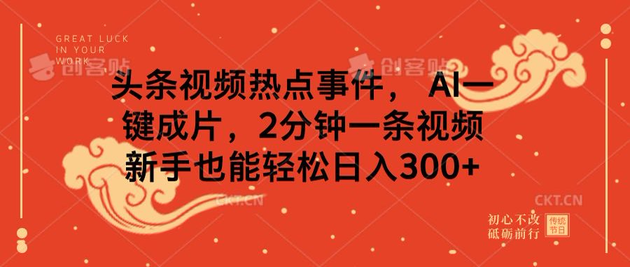 头条视频热点事件， AI一键成片，2分钟一条视频，新手也能轻松日入300+-星璨学社