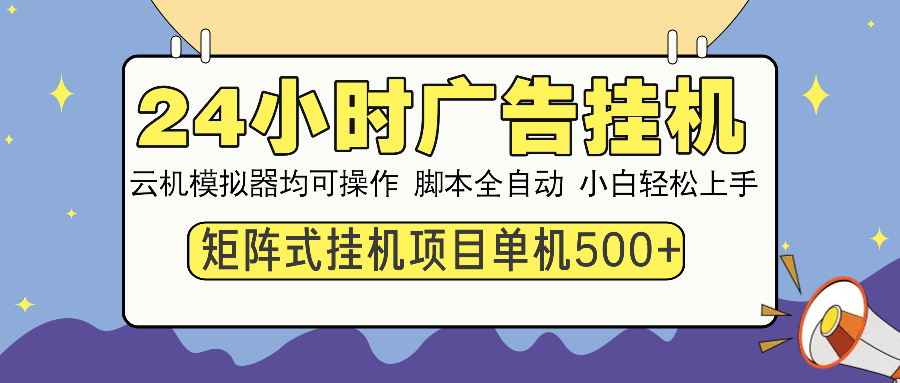 图片[1]-24小时广告挂机 单机收益500+ 矩阵式操作，设备越多收益越大，小白轻松上手-星璨学社