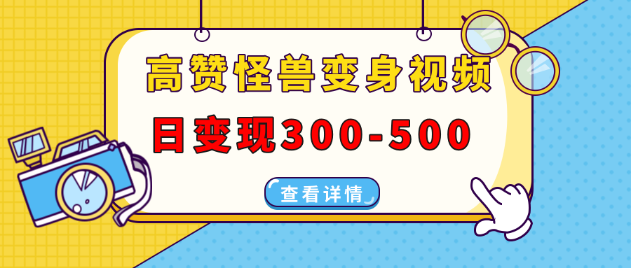 高赞怪兽变身视频制作，日变现300-500，多平台发布（抖音、视频号、小红书-星璨学社