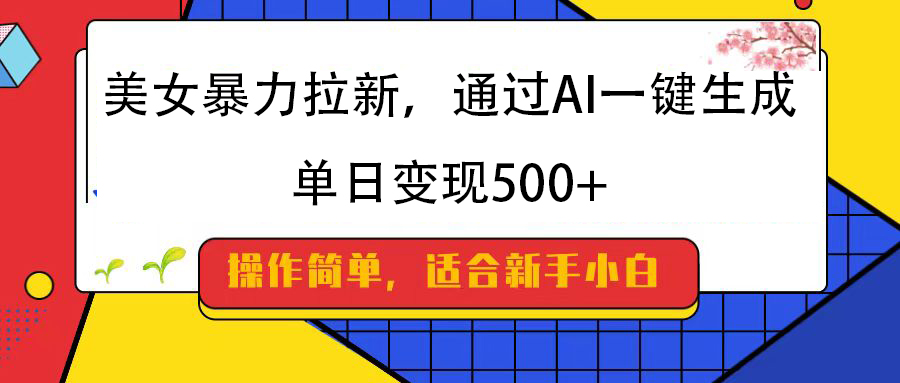 美女暴力拉新，通过AI一键生成，纯小白一学就会，单日变现500+-星璨学社