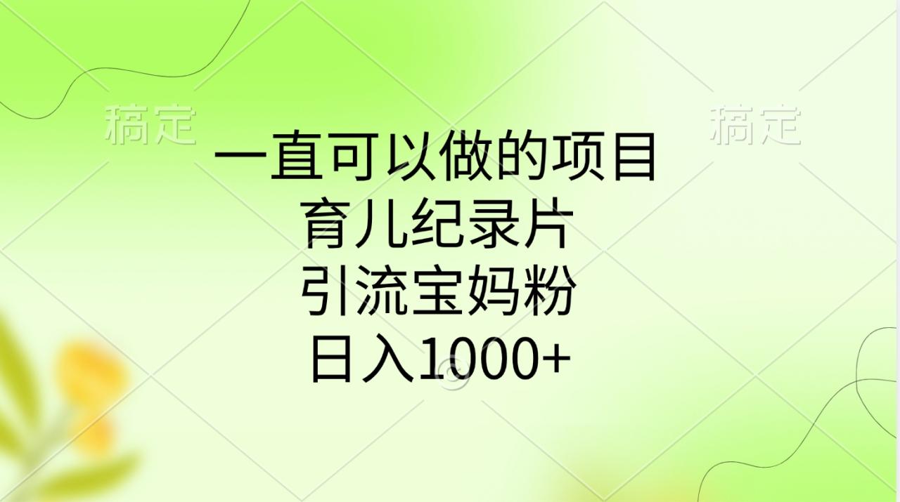 一直可以做的项目，育儿纪录片，引流宝妈粉，日入1000+-星璨学社