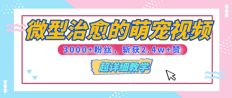 【揭秘】微型治愈的萌宠视频，3000+粉丝，6秒的视频、斩获2.4w+赞【附详细教程】-星璨学社