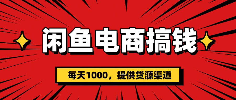 闲鱼电商搞钱，一天1000＋(提供货源）-星璨学社