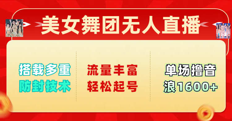 美女舞团无人直播，搭载多重防封技术，流量丰富轻松起号，单人单号可撸音浪1600+-星璨学社