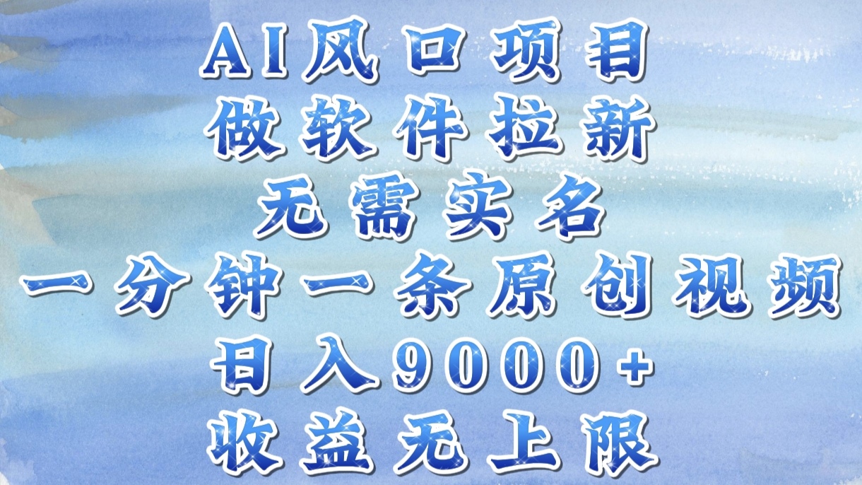 图片[1]-AI风口项目，做软件拉新，无需实名，一分钟一条原创视频，日入9000+，收益无上限-星璨学社