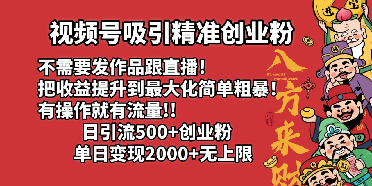 视频号吸引精准创业粉!不需要发作品跟直播！把收益提升到最大化，简单粗暴！有操作就有流量！日引500+创业粉，单日变现2000+无上限-星璨学社
