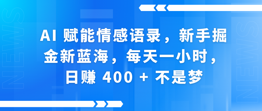 AI赋能情感语录，新手掘金新蓝海，每天一小时，日赚 400 + 不是梦-星璨学社