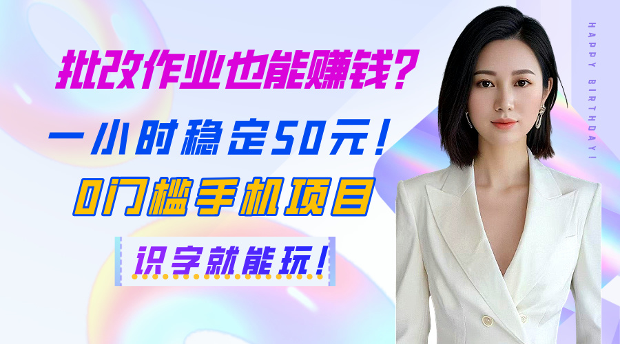 批改作业也能赚钱？一小时稳定50元！0门槛手机项目，识字就能玩！-星璨学社