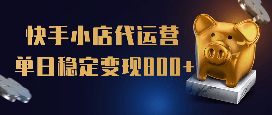 【快手小店代运营】限时托管计划，全程喂饭，单日稳定变现800＋-星璨学社