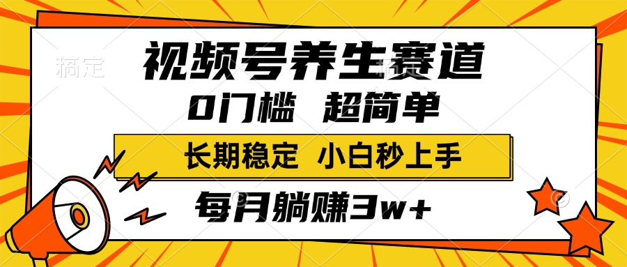 视频号养生赛道，一条视频2000+，超简单，小白轻松月入3w+，长期稳定-星璨学社