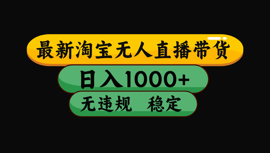 （最新）淘宝无人直播带货，日入1000+，不违规不封号，稳定，3月中旬研究的独家技术，操作简单-星璨学社