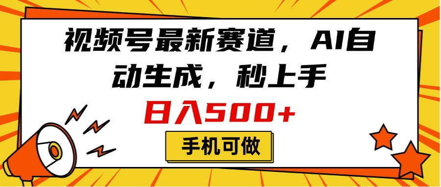 视频号最新赛道，AI自动生成，秒上手，日入500+，看完就会，手机可做-星璨学社