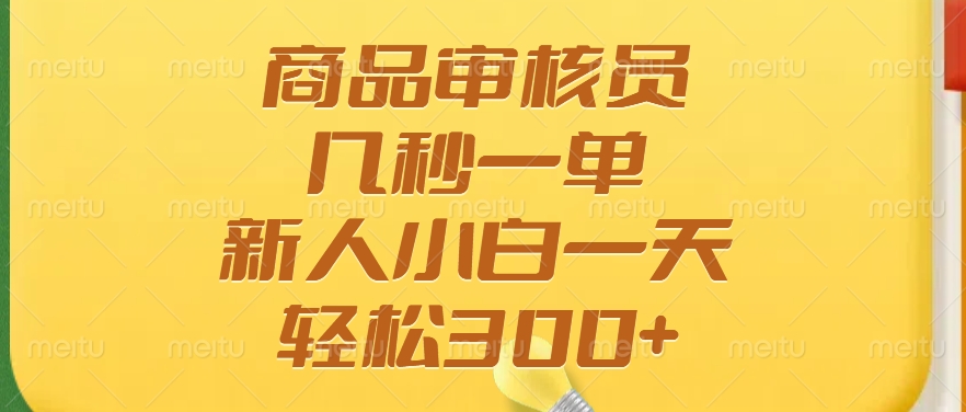 商品审核员，几秒一单，多劳多得，新人小白一天轻松300+-星璨学社