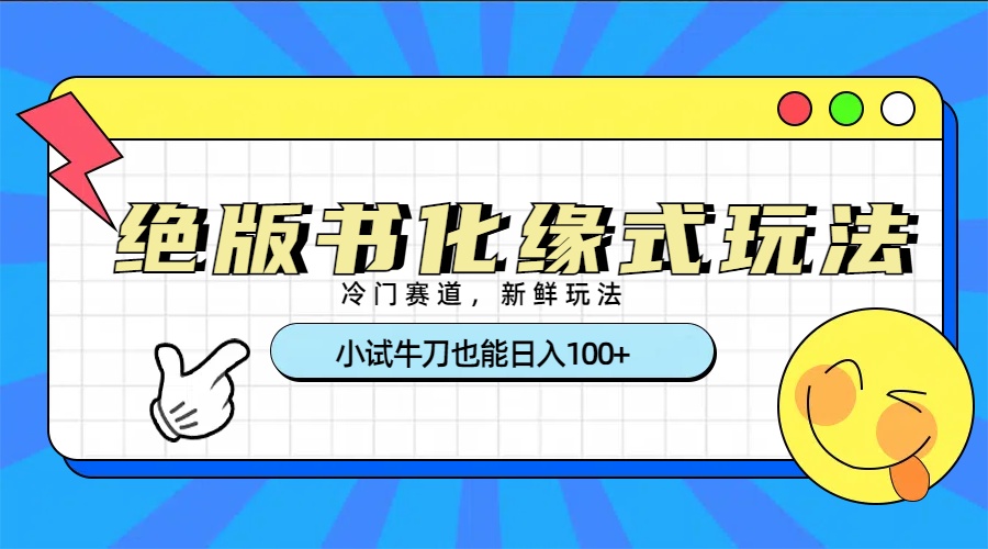 冷门赛道绝版书化缘式玩法，小试牛刀也能日入100+-星璨学社