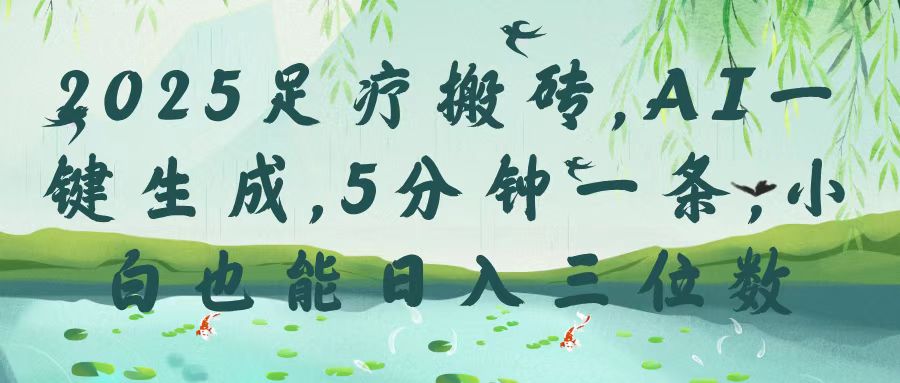 2025足疗搬砖，Ai一键生成，5分钟一条，小白也能日入三位数-星璨学社