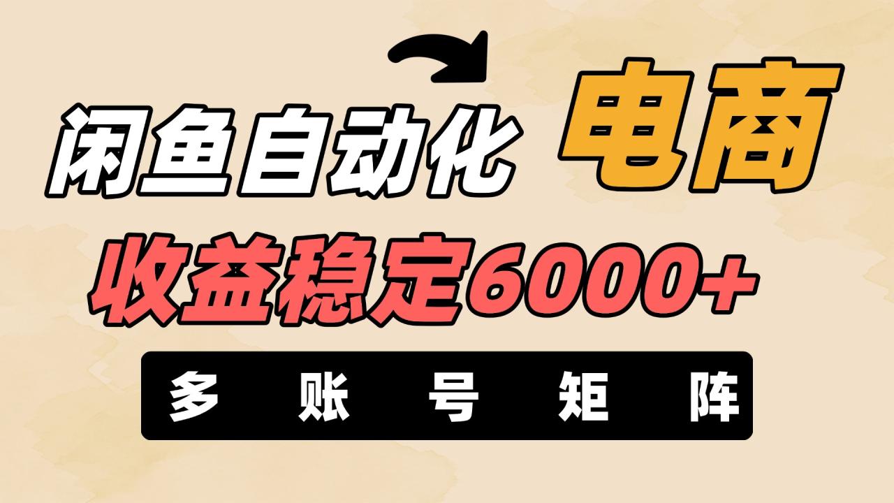闲鱼自动化电商，月收益稳定6000+，零风险长期盈利【支持多账号矩阵布局】-星璨学社