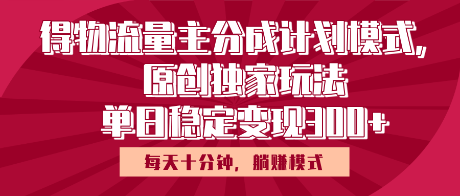 得物流量主原创独家玩法，每天操作十分钟，无脑躺赚，单日稳定变现多张-星璨学社