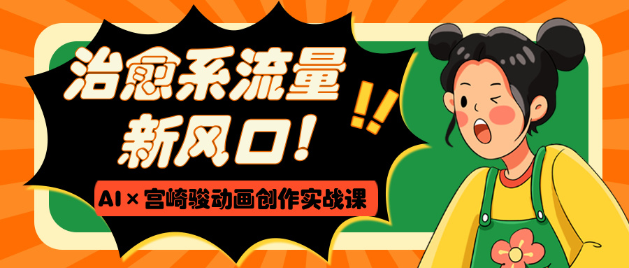 治愈系流量新风口！AI×宫崎骏动画创作实战课-星璨学社