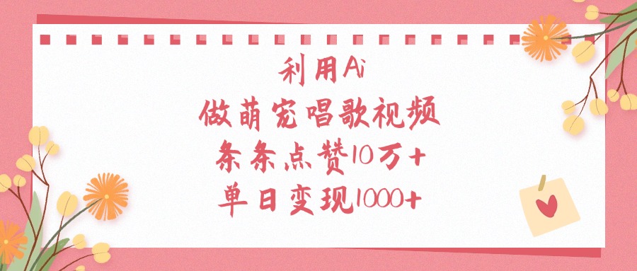 利用Ai做萌宠唱歌视频，条条点赞10万+，单日变现1000+-星璨学社