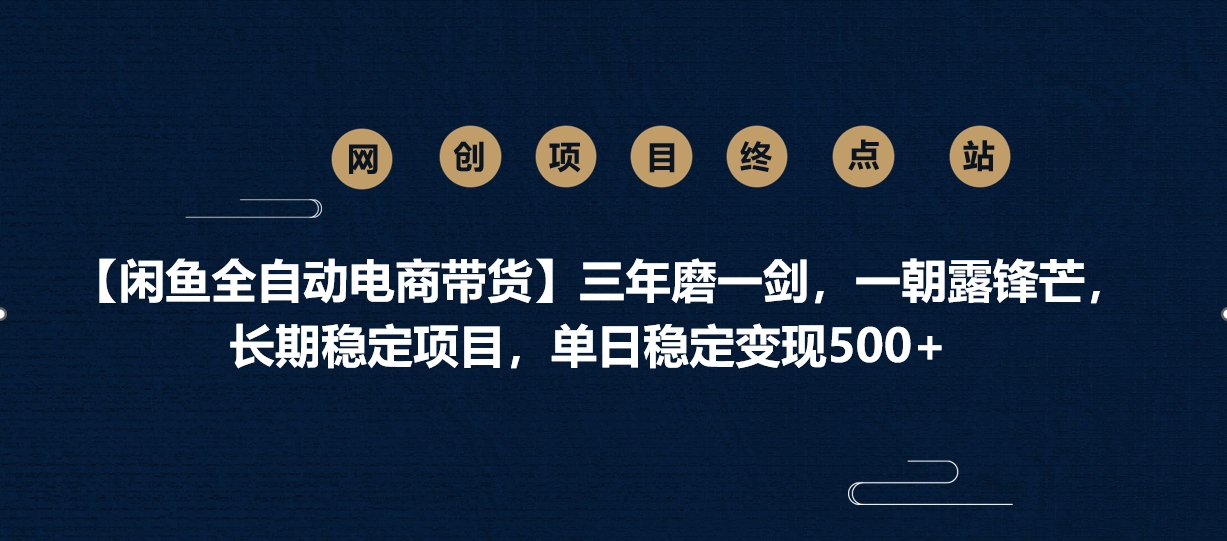 【闲鱼全自动电商带货】三年磨一剑，一朝露锋芒，长期稳定项目，单日稳定变现500+-星璨学社