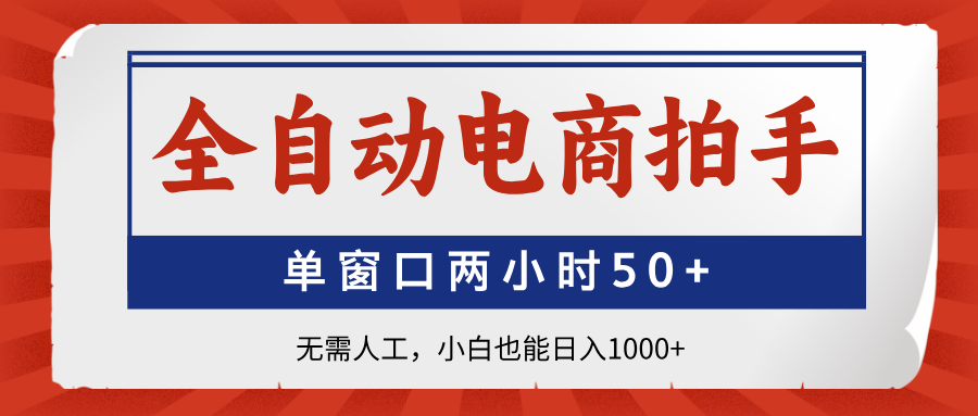 全自动电商拍手，单窗口两小时50+无需人工小白也能日入1000+-星璨学社