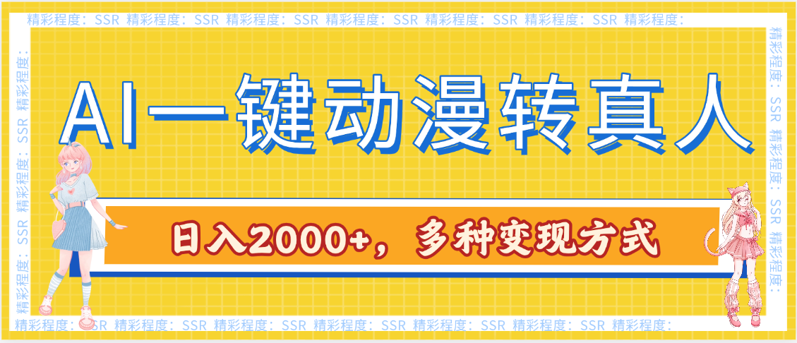 图片[1]-AI一键动漫转真人，一条视频点赞100w+，日入2000+，多种变现方式-星璨学社