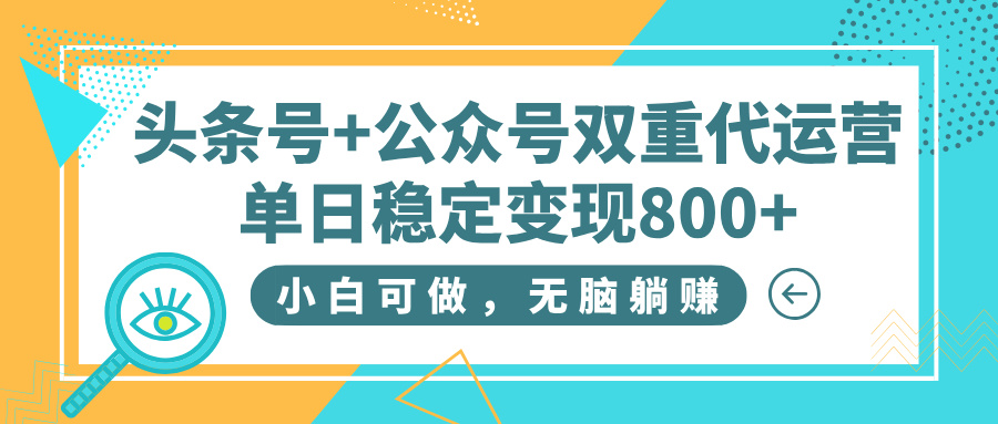 头条号+公众号双重代运营，小白可做，无脑躺赚，单日稳定变现800+-星璨学社
