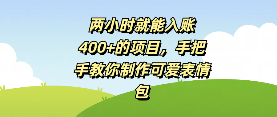 两小时就能入账400+的项目，手把手教你制作可爱表情包-星璨学社