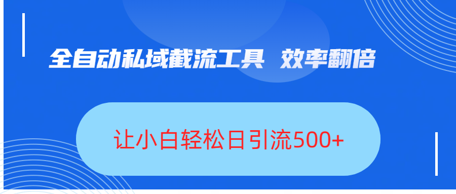 全自动私域截流工具，效率翻倍，让小白轻松日引流500+-星璨学社