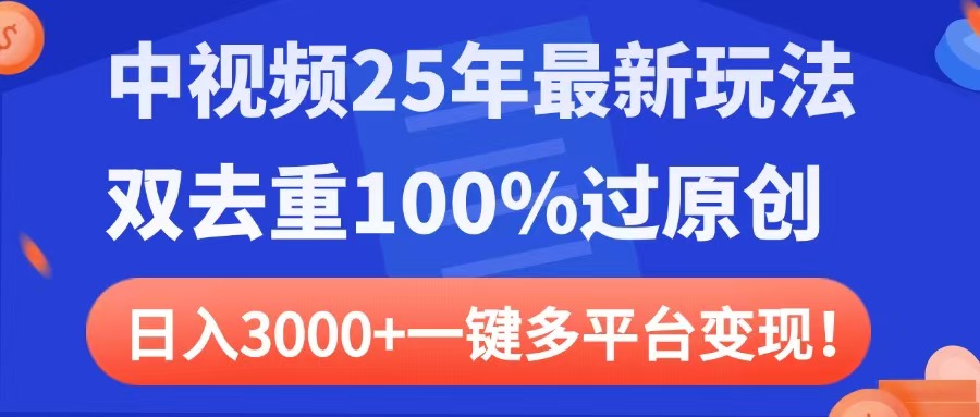 中视频25年最新玩法，双去重100%过原创，日入3000+一键多平台变现-星璨学社