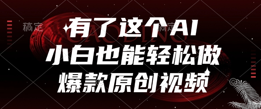有了这个AI，小白也能轻松做爆款原创视频-星璨学社