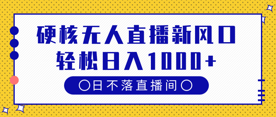 硬核无人直播新风口，日不落直播间，轻松日入1000+-星璨学社