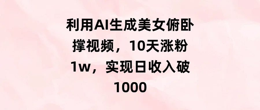利用AI生成美女俯卧撑视频，10天涨粉1w，实现日收入破1000-星璨学社