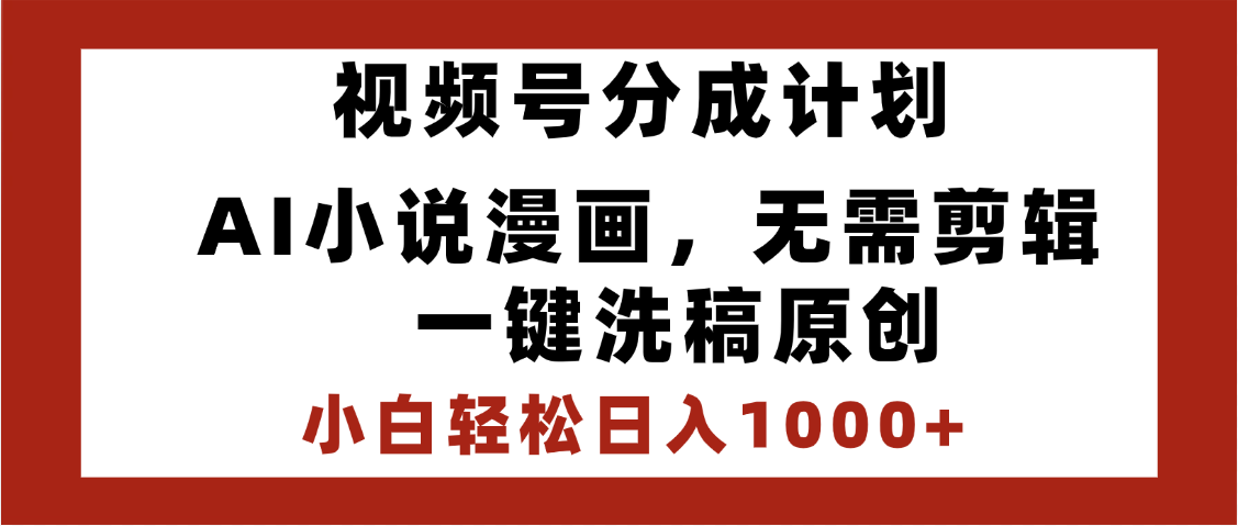 最新视频号分成计划，AI小说漫画，无需剪辑，一键洗稿原创，小白日入1000+，喂饭级教程-星璨学社
