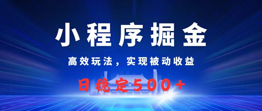 微信小程序掘金，高效玩法实现被动收益，日赚收益500+-星璨学社