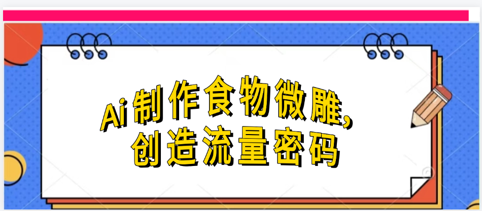 Ai制作食物微雕，创造流量密码，实现日入几张-星璨学社