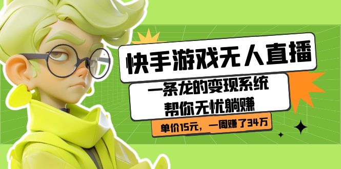 快手游戏无人直播：一条龙的变现系统帮你无忧躺赚  单价15元，一周赚了34万-星璨学社