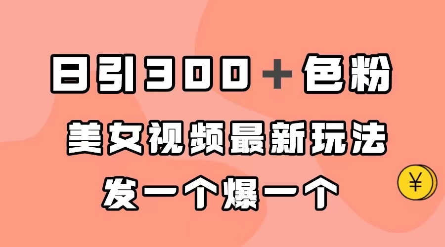 日引300＋色粉，美女视频最新玩法，发一个爆一个-星璨学社