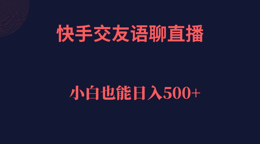 快手交友语聊直播，轻松日入500＋-星璨学社