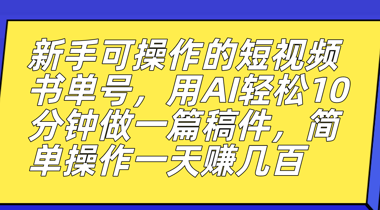 新手可操作的短视频书单号，用AI轻松10分钟做一篇稿件，一天轻松赚几百-星璨学社