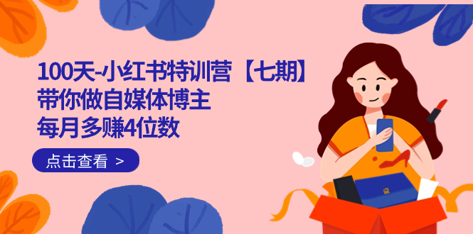 100天-小红书特训营【七期】带你做自媒体博主 每月多赚4位数  IP账号全指南-星璨学社