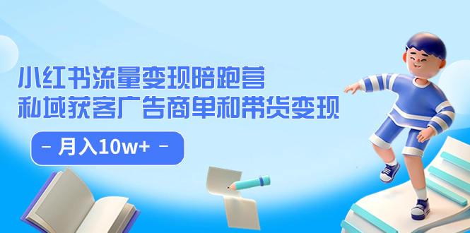 小红书流量·变现陪跑营：私域获客广告商单和带货变现 月入10w-星璨学社