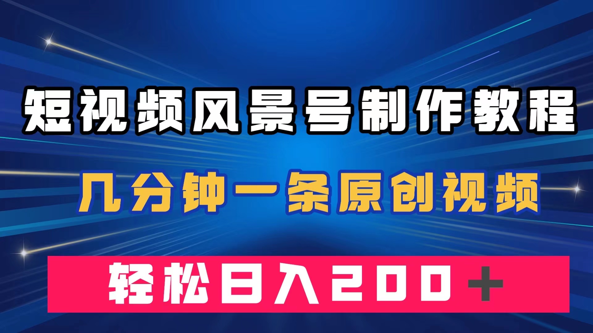 短视频风景号制作教程，几分钟一条原创视频，轻松日入200＋-星璨学社