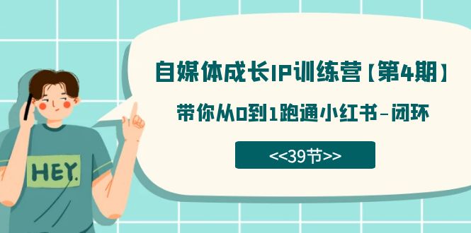 自媒体-成长IP训练营【第4期】：带你从0到1跑通小红书-闭环（39节）-星璨学社