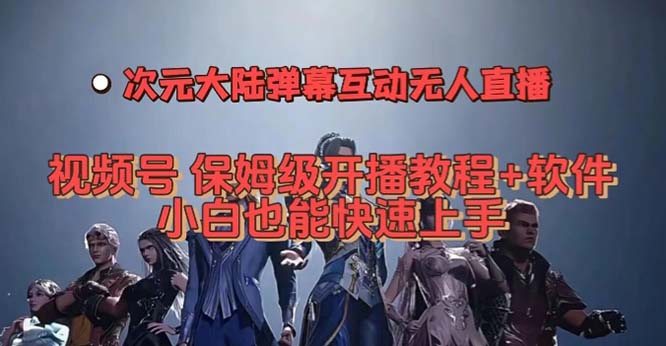 视频号次元大陆弹幕互动无人直播，视频号保姆级开播教程 软件，小白也能-星璨学社