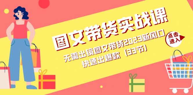 图文带货实战课：无需出镜图文带货2023新风口，快速出爆款（33节）-星璨学社