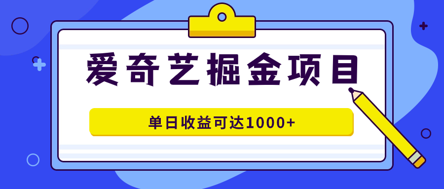 爱奇艺掘金项目，一条作品几分钟完成，可批量操作，单日收益可达1000-星璨学社