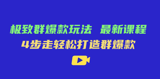 极致·群爆款玩法，最新课程，4步走轻松打造群爆款-星璨学社