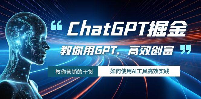 ChatGPT掘金，教你用GPT，高效创富！如何使用AI工具高效实践-星璨学社