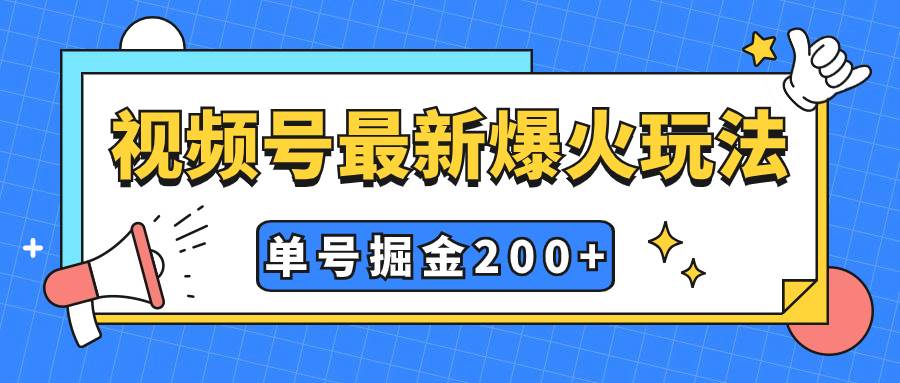 视频号爆火新玩法，操作几分钟就可达到暴力掘金，单号收益200 小白式操作-星璨学社